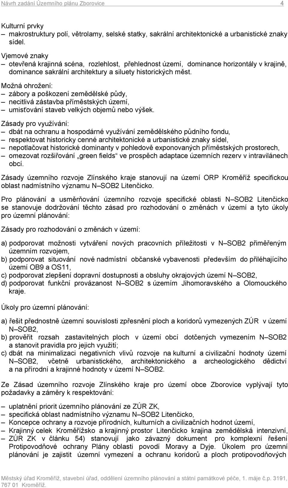 Možná ohrožení: zábory a poškození zemědělské půdy, necitlivá zástavba příměstských území, umisťování staveb velkých objemů nebo výšek.