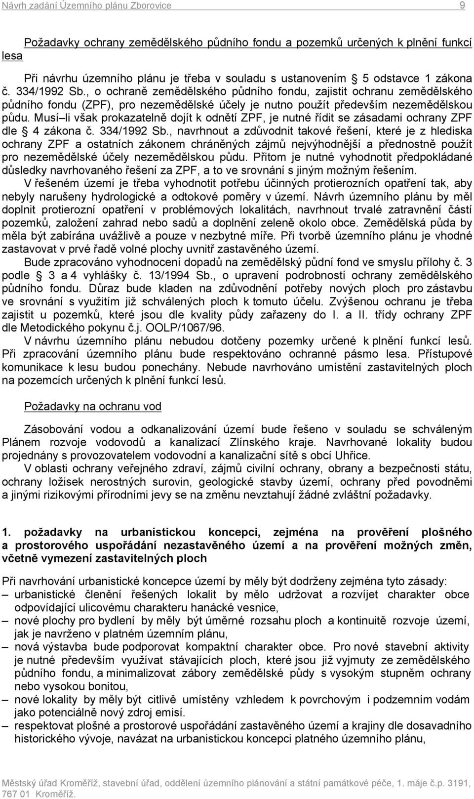 Musí li však prokazatelně dojít k odnětí ZPF, je nutné řídit se zásadami ochrany ZPF dle 4 zákona č. 334/1992 Sb.