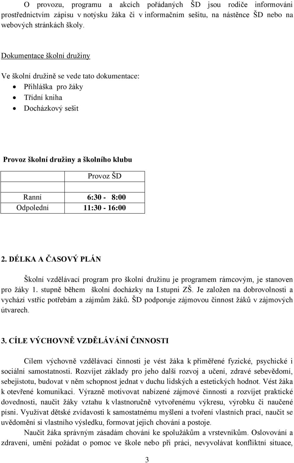 11:30-16:00 2. DÉLKA A ČASOVÝ PLÁN Školní vzdělávací program pro školní družinu je programem rámcovým, je stanoven pro žáky 1. stupně během školní docházky na I.stupni ZŠ.