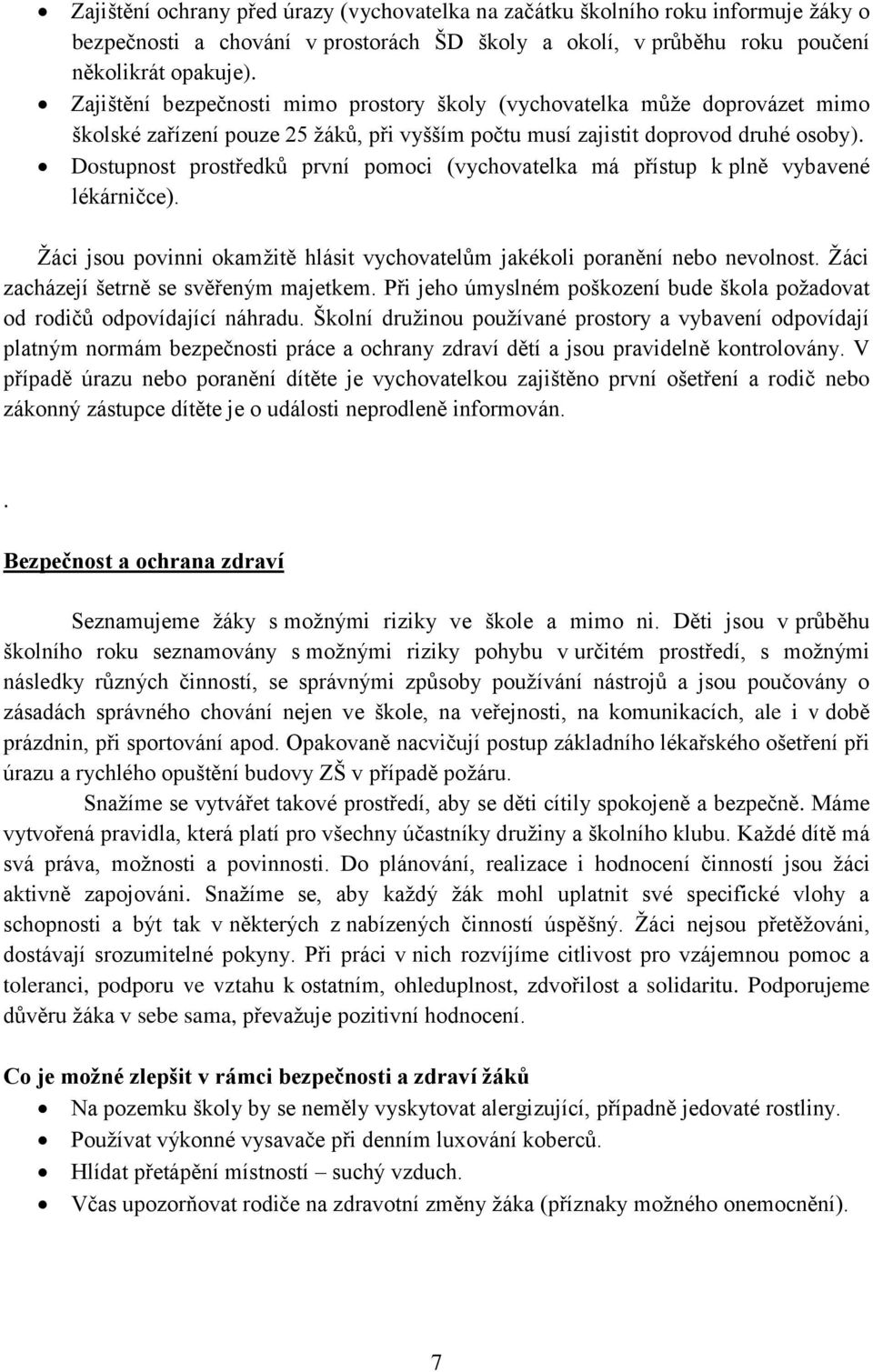 Dostupnost prostředků první pomoci (vychovatelka má přístup k plně vybavené lékárničce). Žáci jsou povinni okamžitě hlásit vychovatelům jakékoli poranění nebo nevolnost.