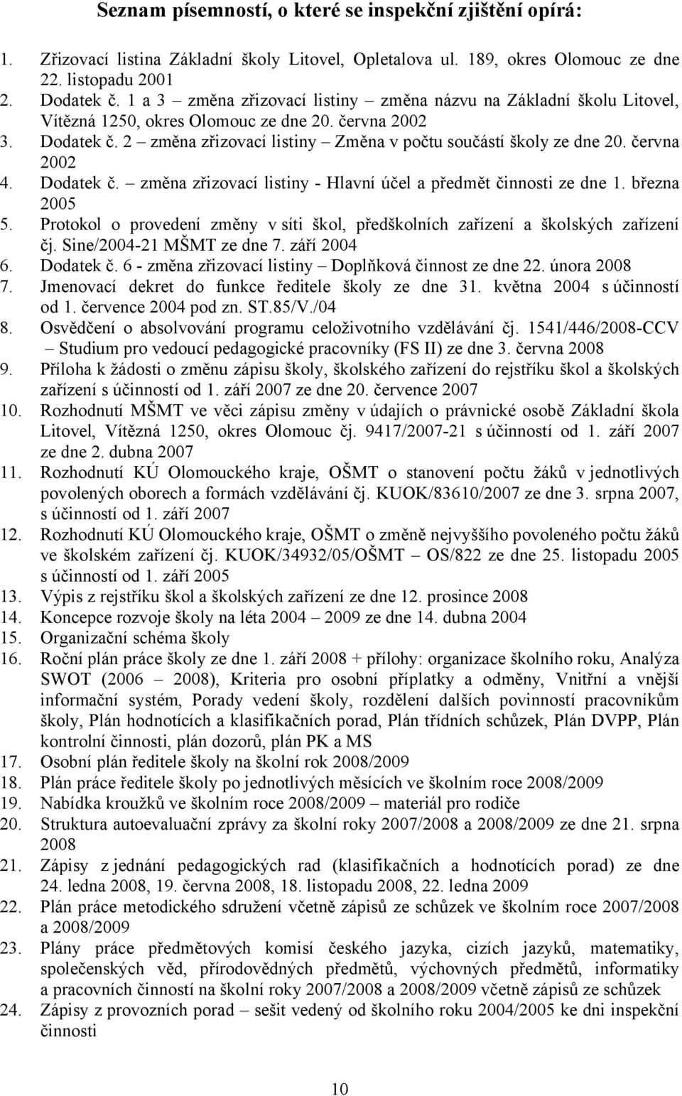 června 2002 4. Dodatek č. změna zřizovací listiny - Hlavní účel a předmět činnosti ze dne 1. března 2005 5. Protokol o provedení změny v síti škol, předškolních zařízení a školských zařízení čj.