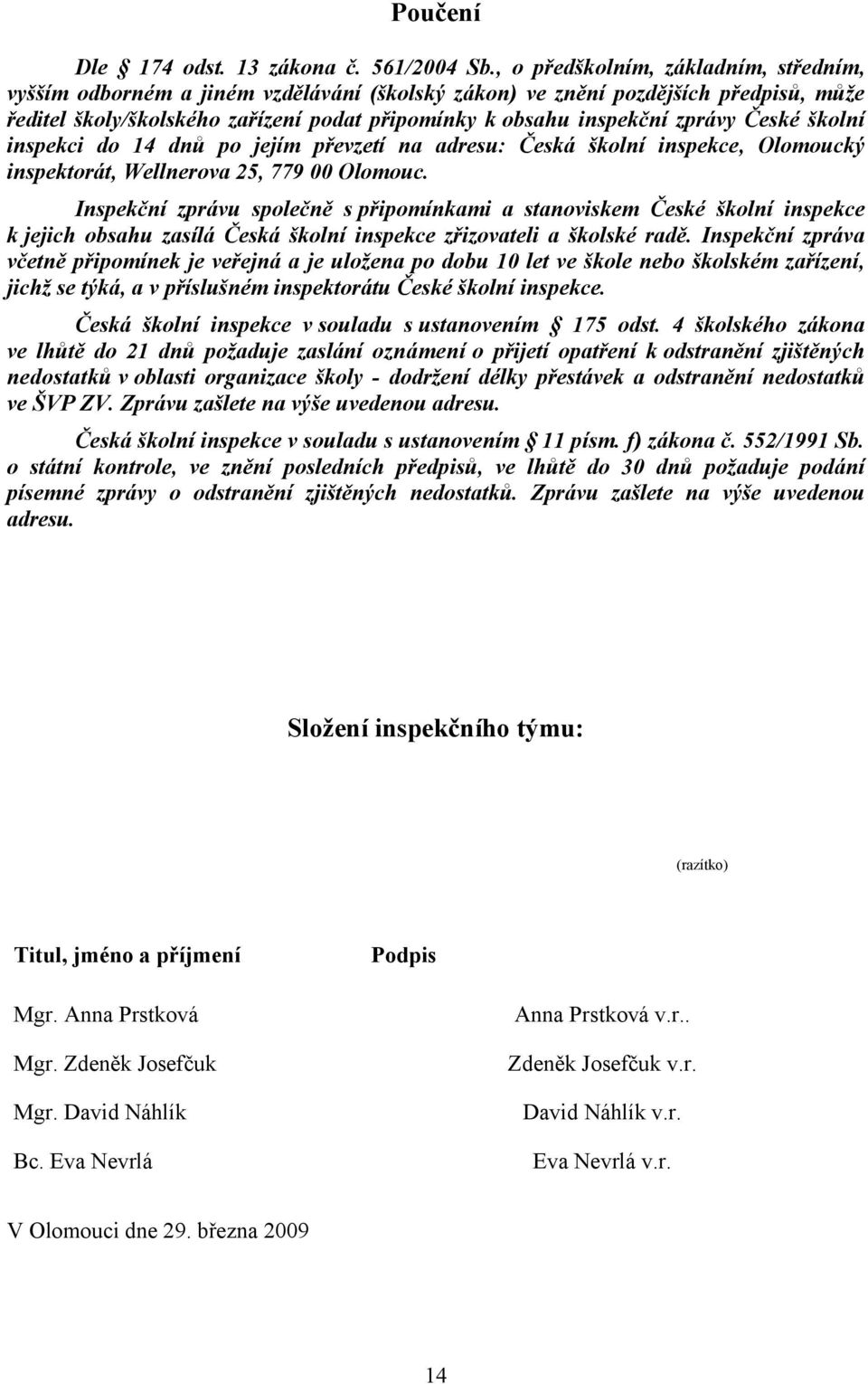 České školní inspekci do 14 dnů po jejím převzetí na adresu: Česká školní inspekce, Olomoucký inspektorát, Wellnerova 25, 779 00 Olomouc.