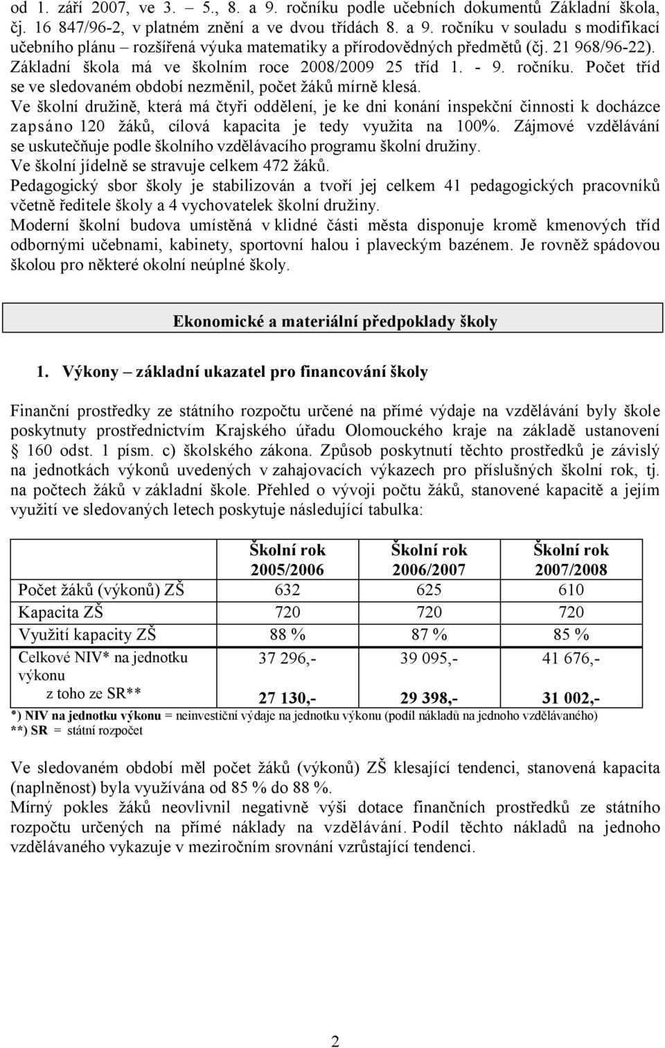 Ve školní družině, která má čtyři oddělení, je ke dni konání inspekční činnosti k docházce zapsáno 120 žáků, cílová kapacita je tedy využita na 100%.