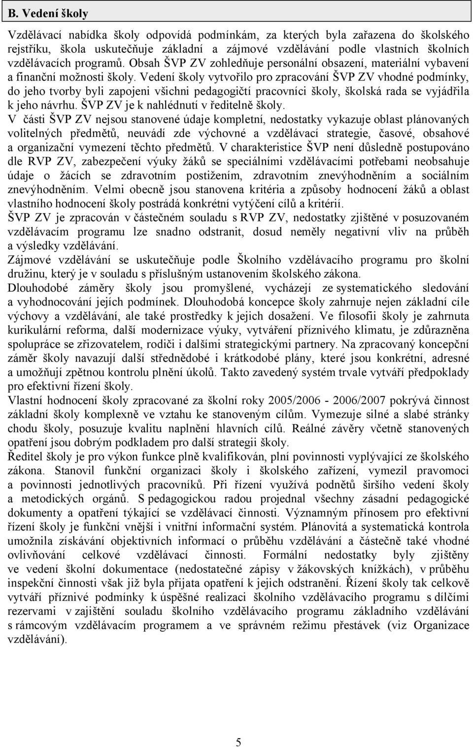 Vedení školy vytvořilo pro zpracování ŠVP ZV vhodné podmínky, do jeho tvorby byli zapojeni všichni pedagogičtí pracovníci školy, školská rada se vyjádřila k jeho návrhu.