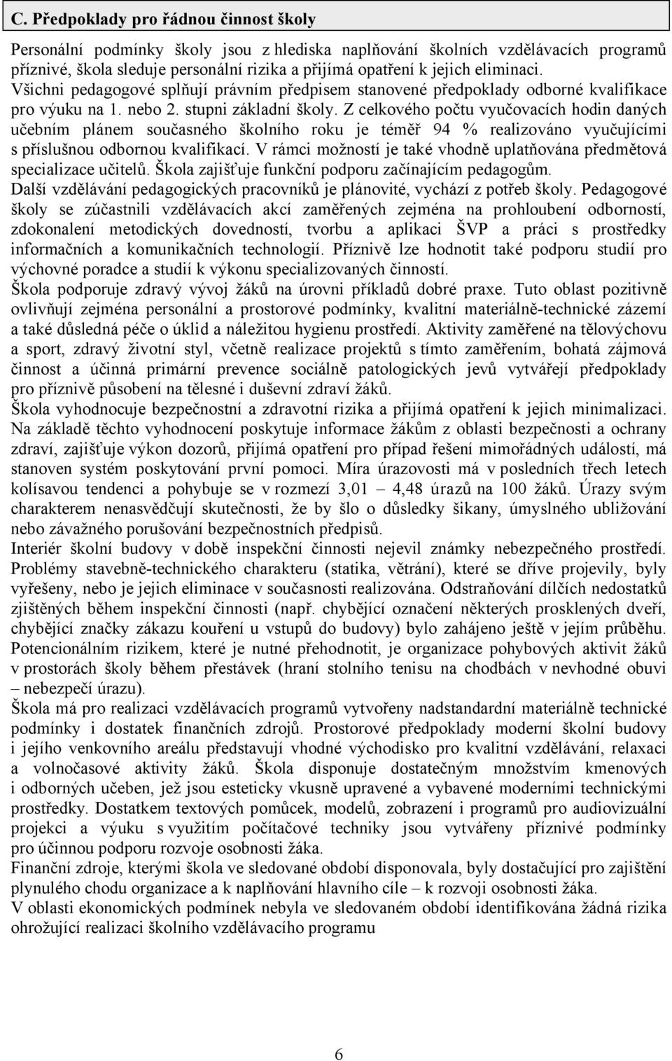 Z celkového počtu vyučovacích hodin daných učebním plánem současného školního roku je téměř 94 % realizováno vyučujícími s příslušnou odbornou kvalifikací.