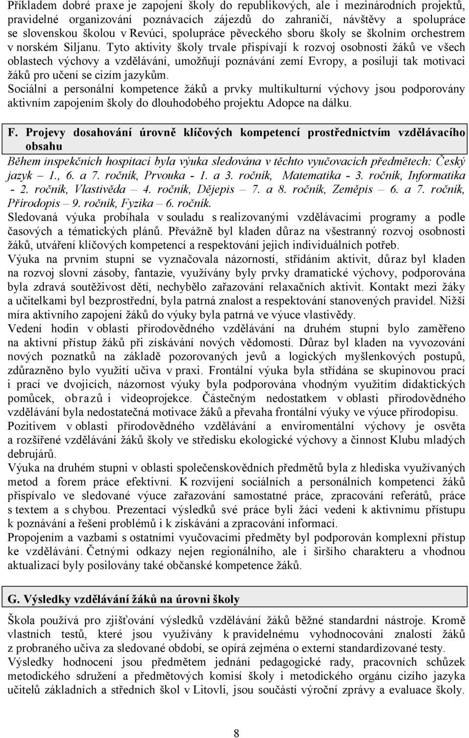 Tyto aktivity školy trvale přispívají k rozvoj osobnosti žáků ve všech oblastech výchovy a vzdělávání, umožňují poznávání zemí Evropy, a posilují tak motivaci žáků pro učení se cizím jazykům.