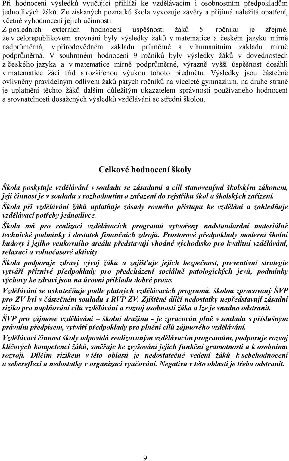 ročníku je zřejmé, že v celorepublikovém srovnání byly výsledky žáků v matematice a českém jazyku mírně nadprůměrná, v přírodovědném základu průměrné a v humanitním základu mírně podprůměrná.