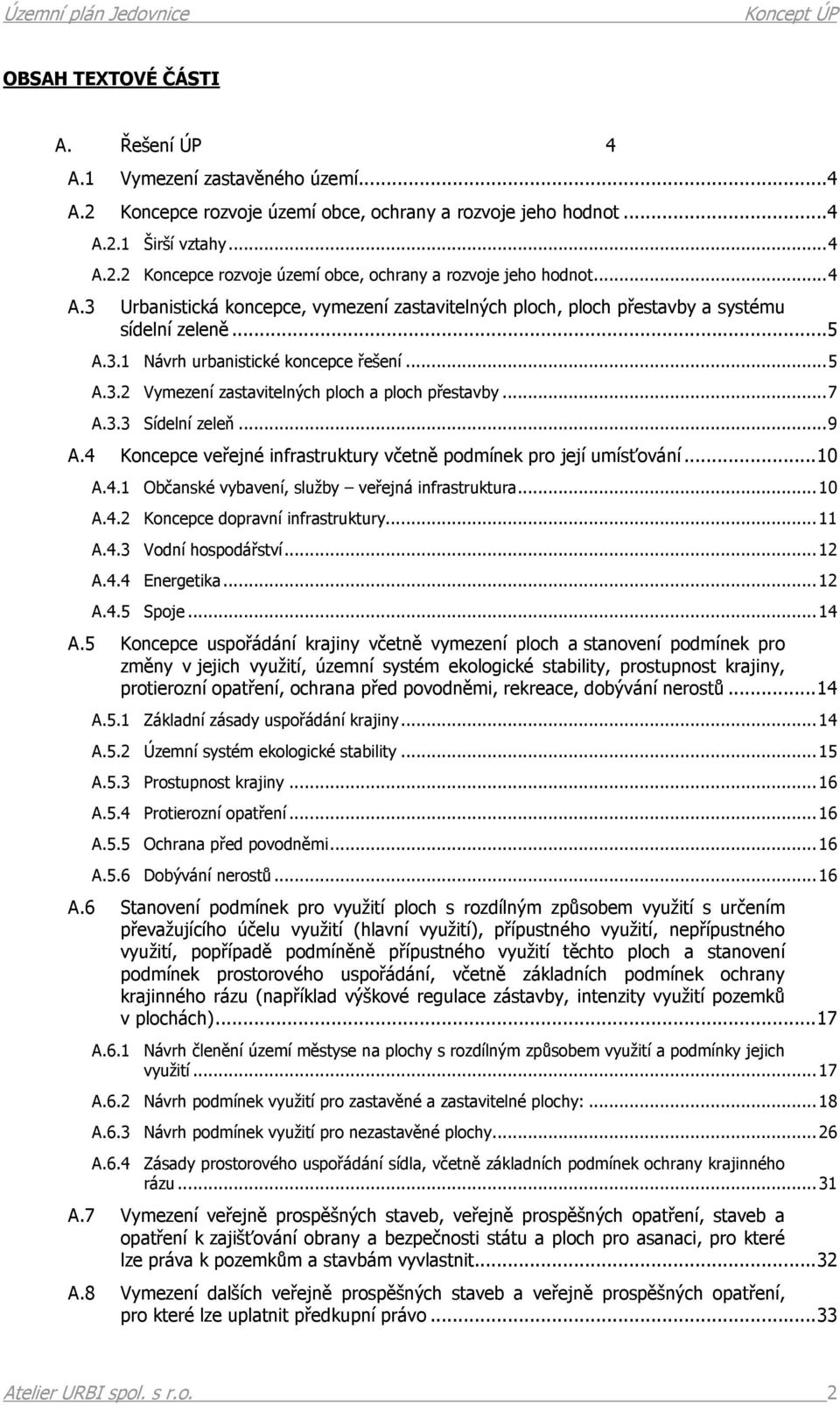 4 Koncepce veřejné infrastruktury včetně podmínek pro její umísťování...10 A.4.1 Občanské vybavení, služby veřejná infrastruktura...10 A.4.2 Koncepce dopravní infrastruktury...11 A.4.3 Vodní hospodářství.