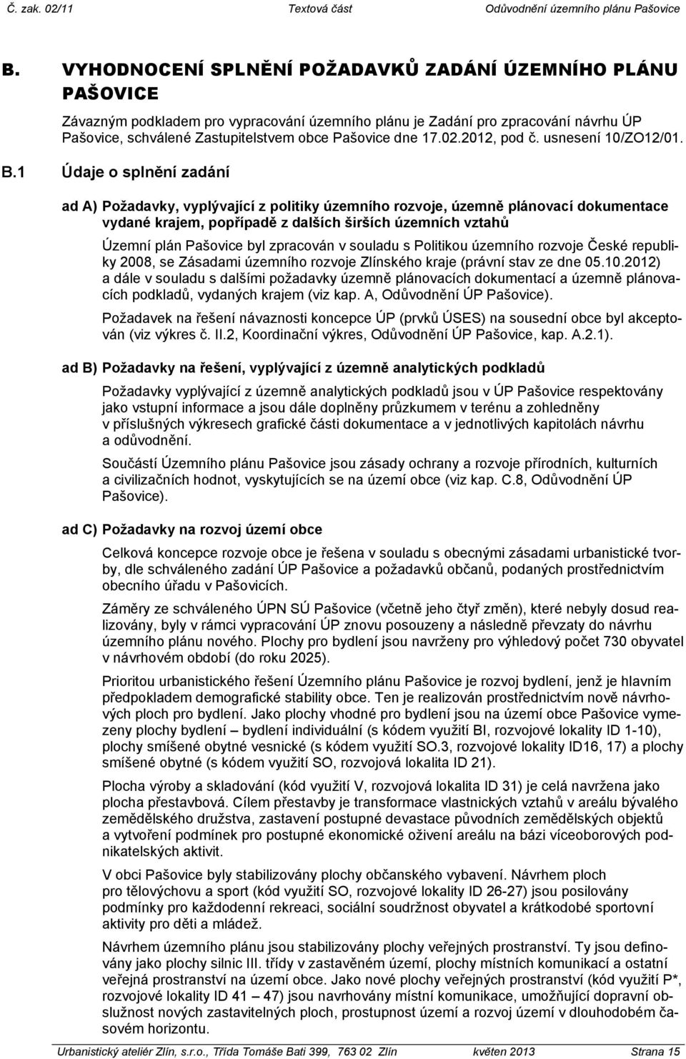 1 Údaje o splnění zadání ad A) Požadavky, vyplývající z politiky územního rozvoje, územně plánovací dokumentace vydané krajem, popřípadě z dalších širších územních vztahů Územní plán Pašovice byl