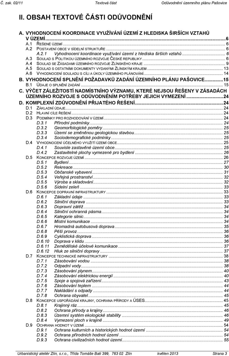 .. 9 A.5 SOULAD S OSTATNÍMI DOKUMENTY VYDANÝMI ZLÍNSKÝM KRAJEM... 13 A.6 VYHODNOCENÍ SOULADU S CÍLI A ÚKOLY ÚZEMNÍHO PLÁNOVÁNÍ... 14 B. VYHODNOCENÍ SPLNĚNÍ POŽADAVKŮ ZADÁNÍ ÚZEMNÍHO PLÁNU PAŠOVICE.