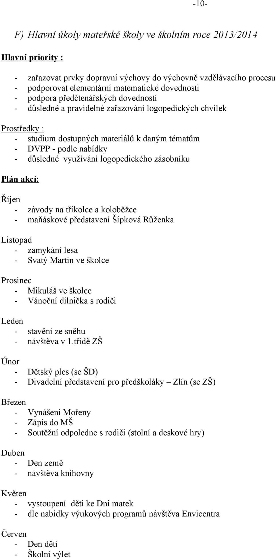 logopedického zásobníku Plán akcí: Říjen - závody na tříkolce a koloběžce - maňáskové představení Šípková Růženka Listopad - zamykání lesa - Svatý Martin ve školce Prosinec - Mikuláš ve školce -