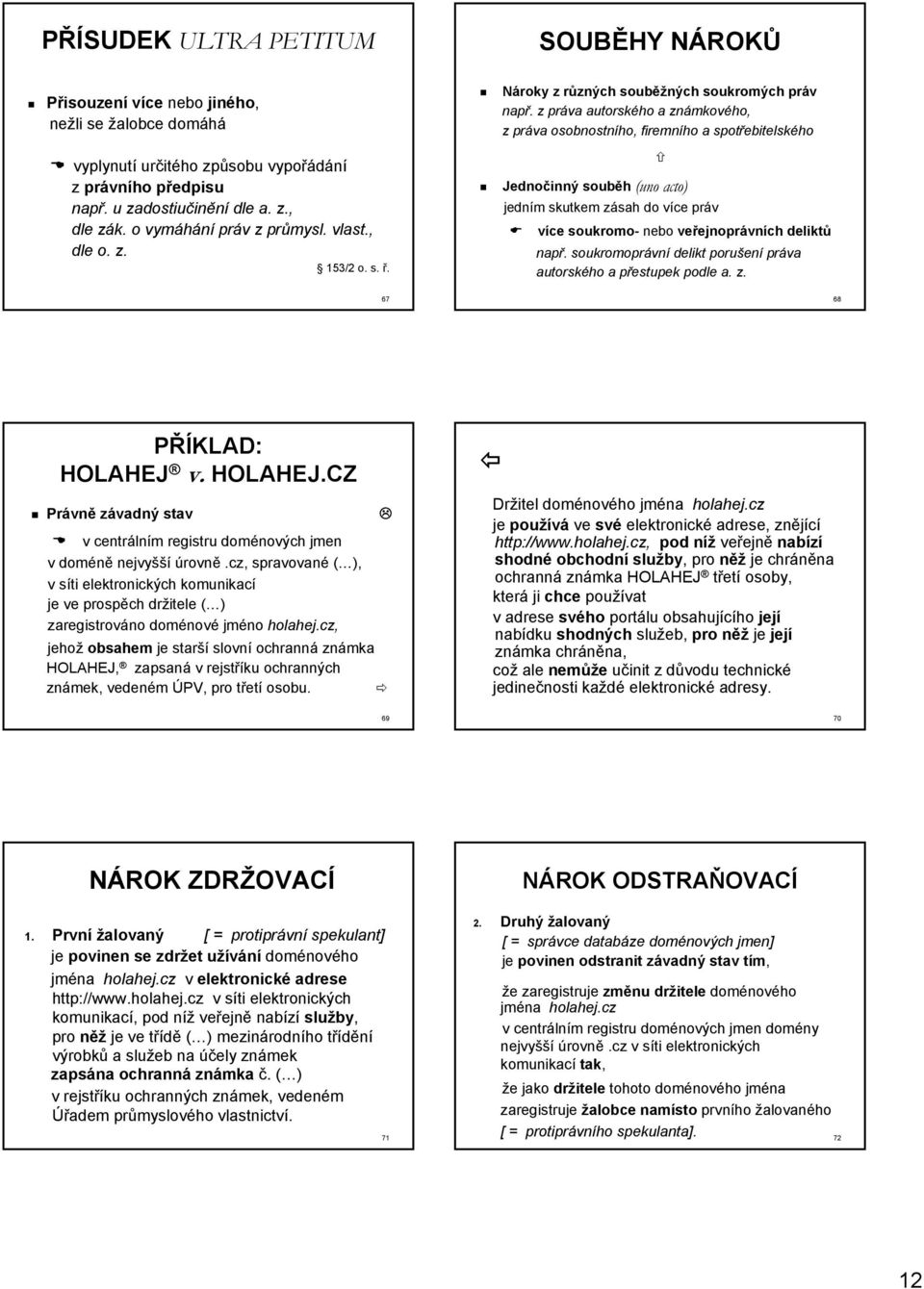 . z práva autorského a známkov mkového, z práva osobnostního, firemního a spotřebitelsk ebitelského Jednočinný souběh (uno acto) jedním m skutkem zásah z do více v práv více soukromo- nebo veřejnopr