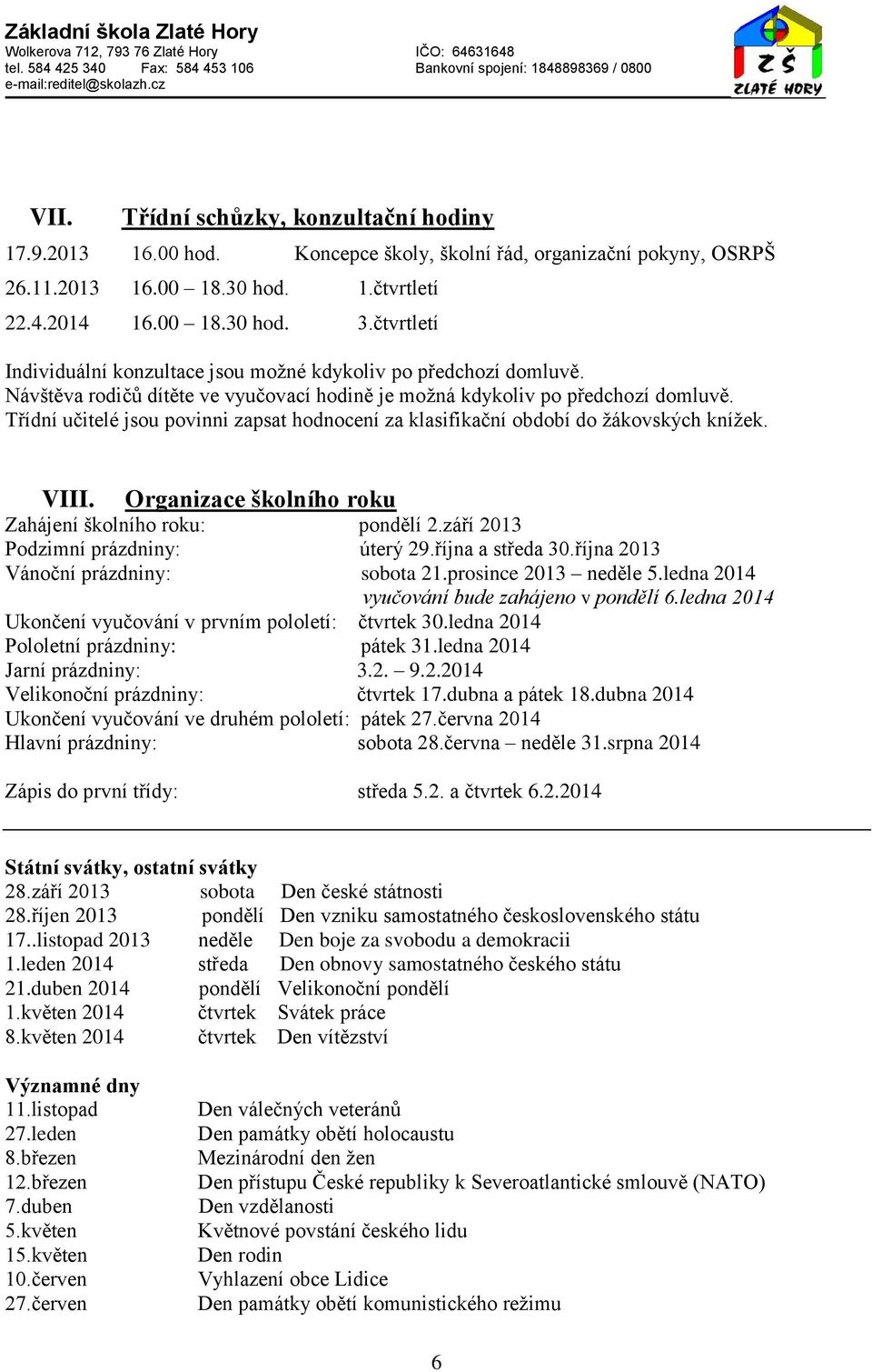 Třídní učitelé jsou povinni zapsat hodnocení za klasifikační období do žákovských knížek. VIII. Organizace školního roku Zahájení školního roku: pondělí 2.září 2013 Podzimní prázdniny: úterý 29.