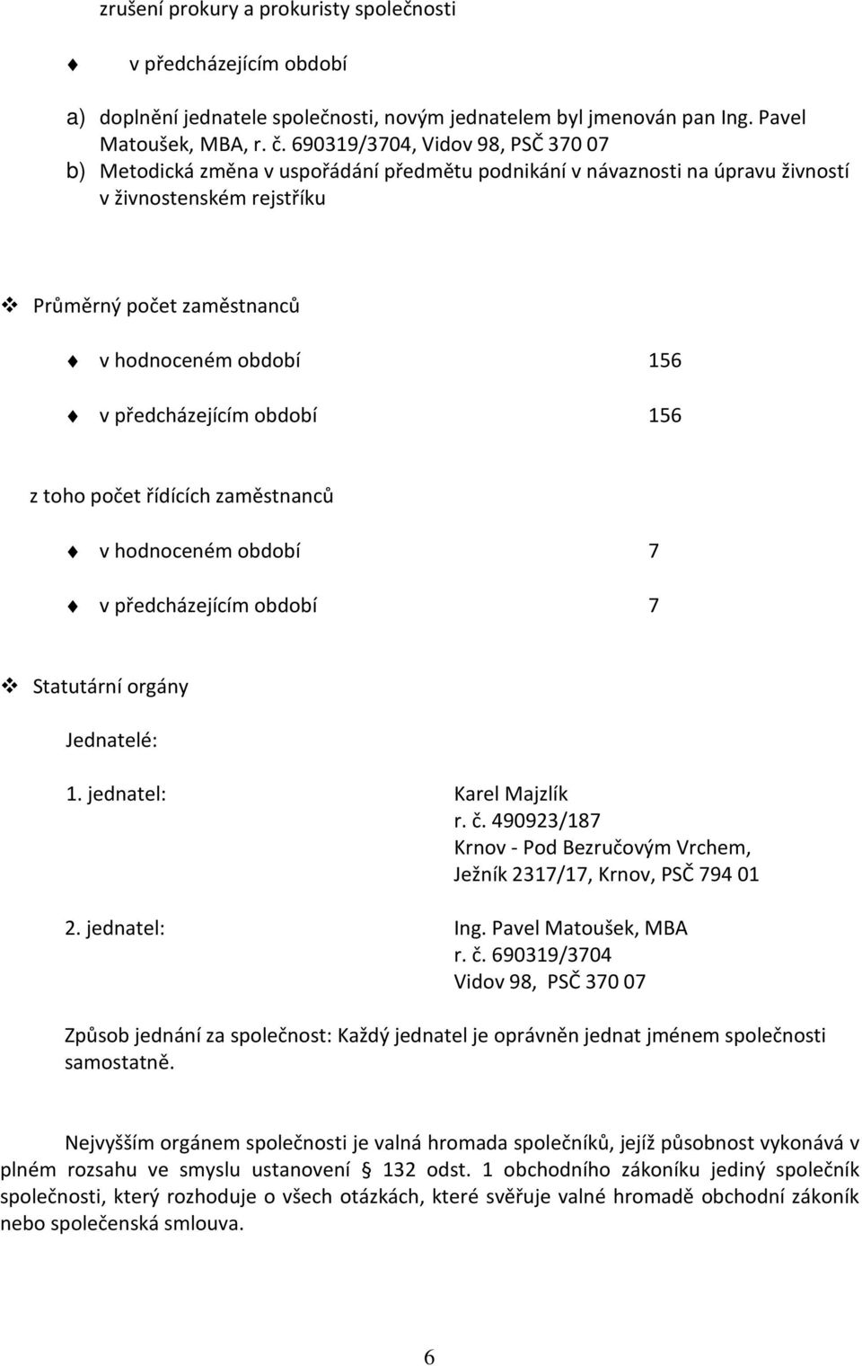 předcházejícím období 156 z toho počet řídících zaměstnanců v hodnoceném období 7 v předcházejícím období 7 Statutární orgány Jednatelé: 1. jednatel: Karel Majzlík r. č.