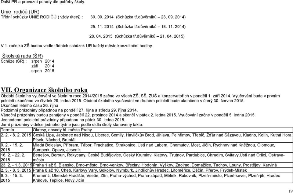 Organizace školního roku Období školního vyučování ve školním roce 2014/2015 začne ve všech ZŠ, SŠ, ZUŠ a konzervatořích v pondělí 1. září 2014.