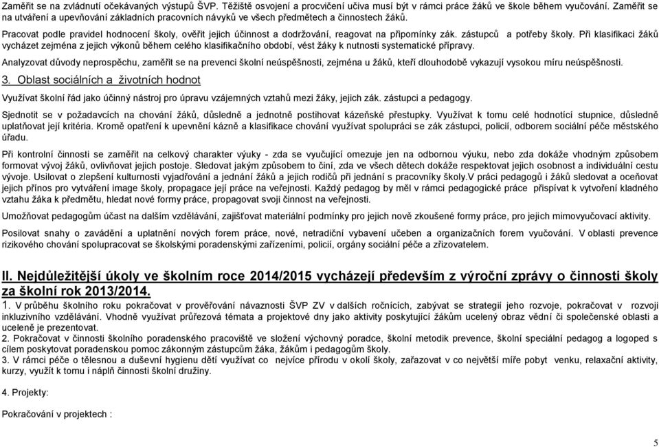 Pracovat podle pravidel hodnocení školy, ověřit jejich účinnost a dodržování, reagovat na připomínky zák. zástupců a potřeby školy.