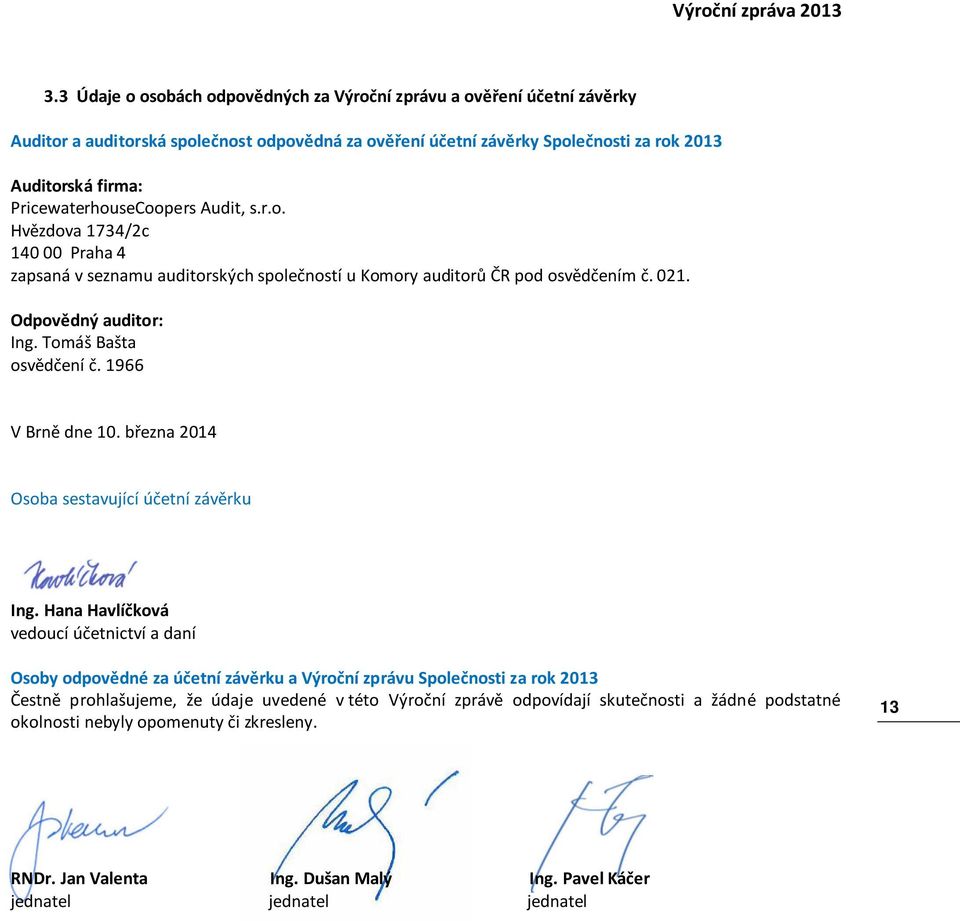 PricewaterhouseCoopers Audit, s.r.o. Hvězdova 734/2c 40 00 Praha 4 zapsaná v seznamu auditorských společností u Komory auditorů ČR pod osvědčením č. 02. Odpovědný auditor: Ing.