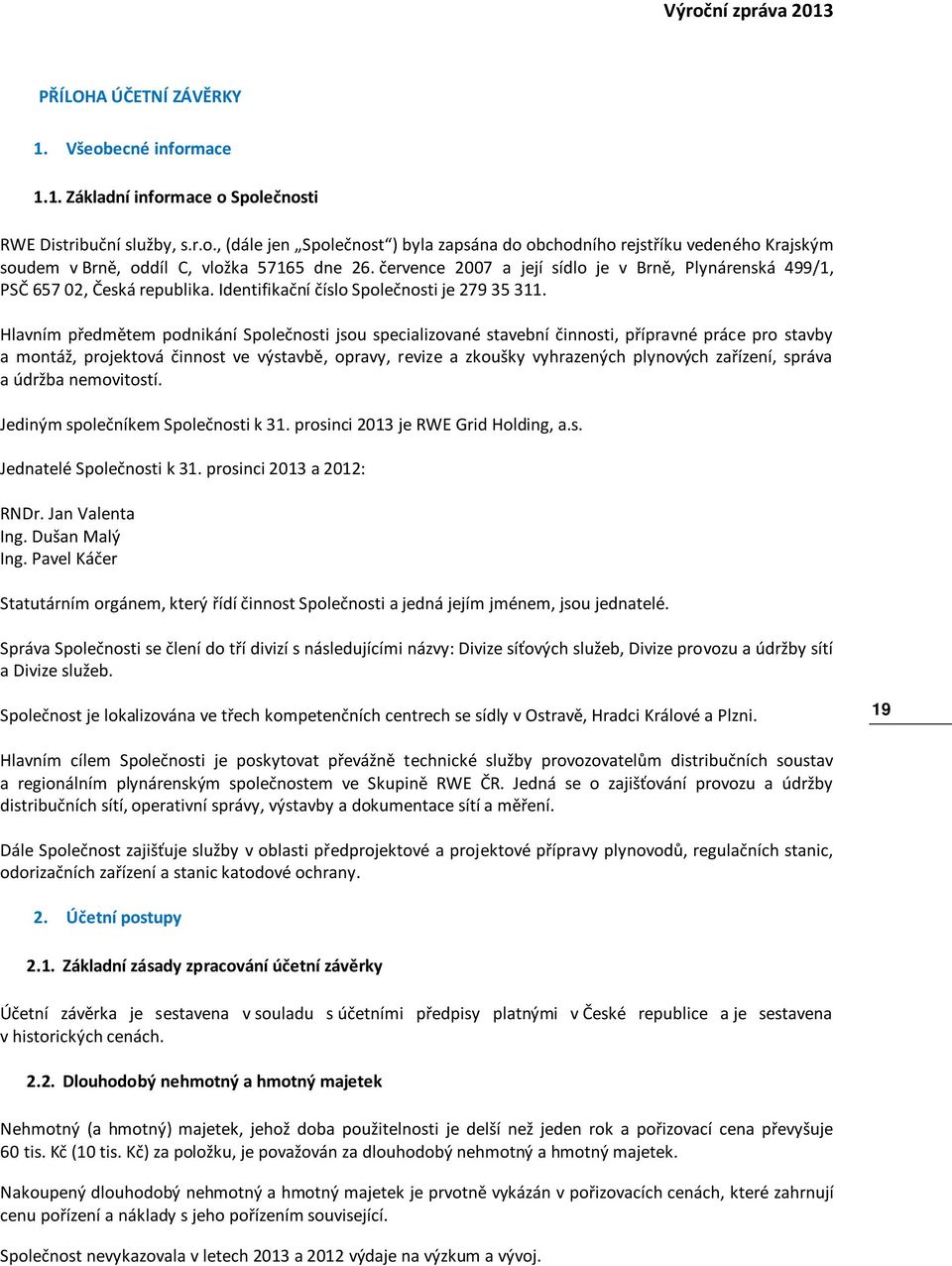 Hlavním předmětem podnikání Společnosti jsou specializované stavební činnosti, přípravné práce pro stavby a montáž, projektová činnost ve výstavbě, opravy, revize a zkoušky vyhrazených plynových