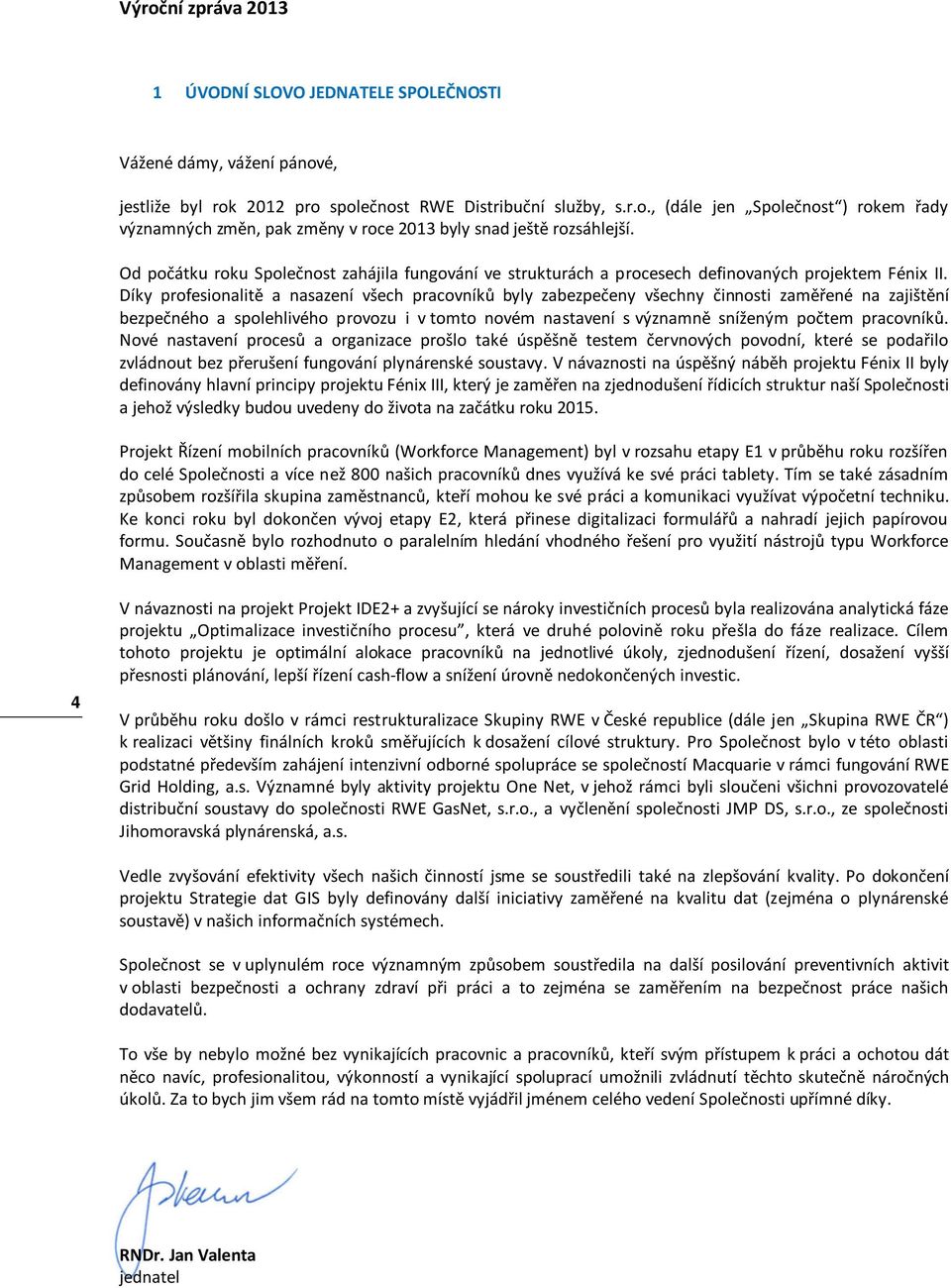 Díky profesionalitě a nasazení všech pracovníků byly zabezpečeny všechny činnosti zaměřené na zajištění bezpečného a spolehlivého provozu i v tomto novém nastavení s významně sníženým počtem