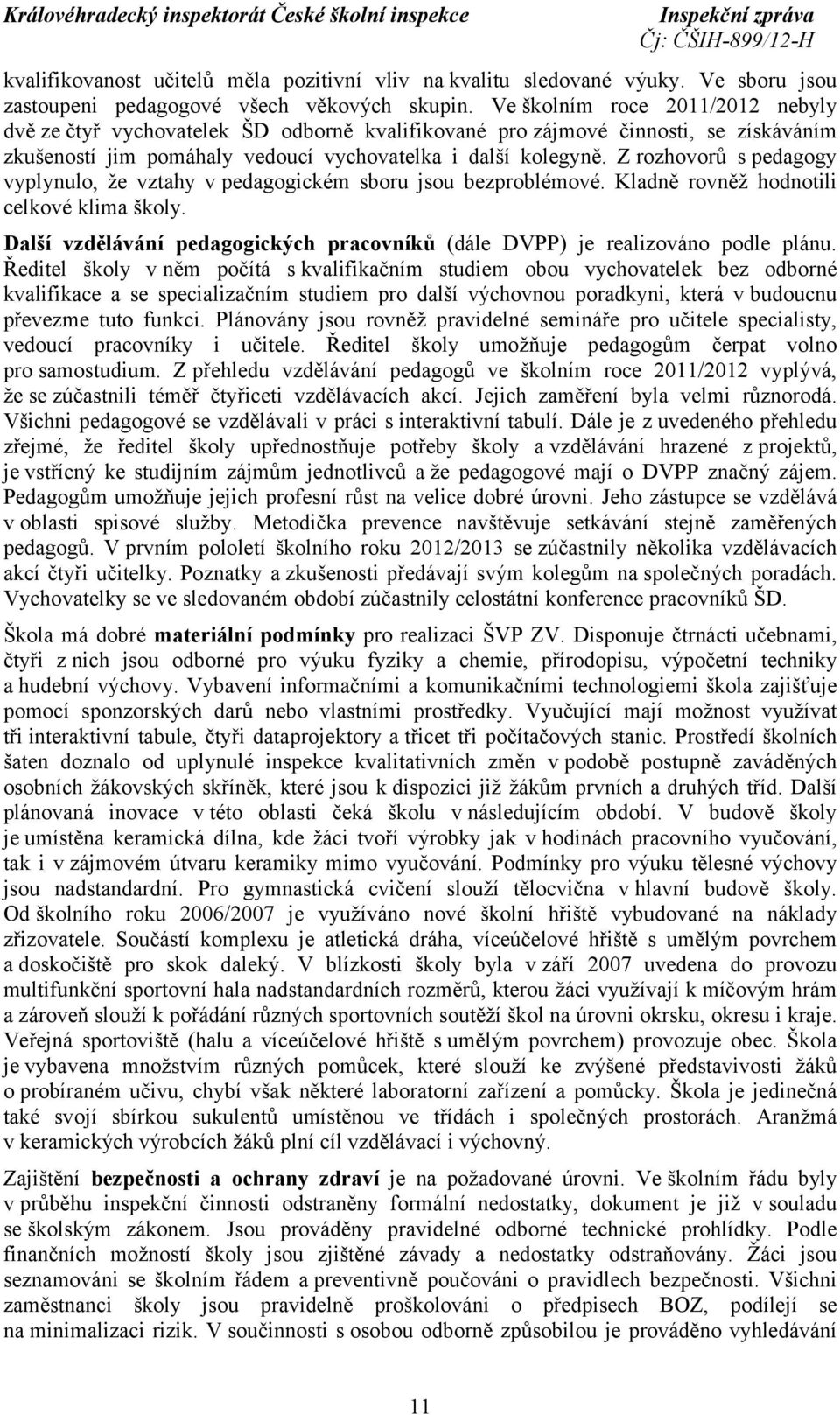 Z rozhovorů s pedagogy vyplynulo, že vztahy vpedagogickém sboru jsou bezproblémové. Kladně rovněž hodnotili celkové klima školy.