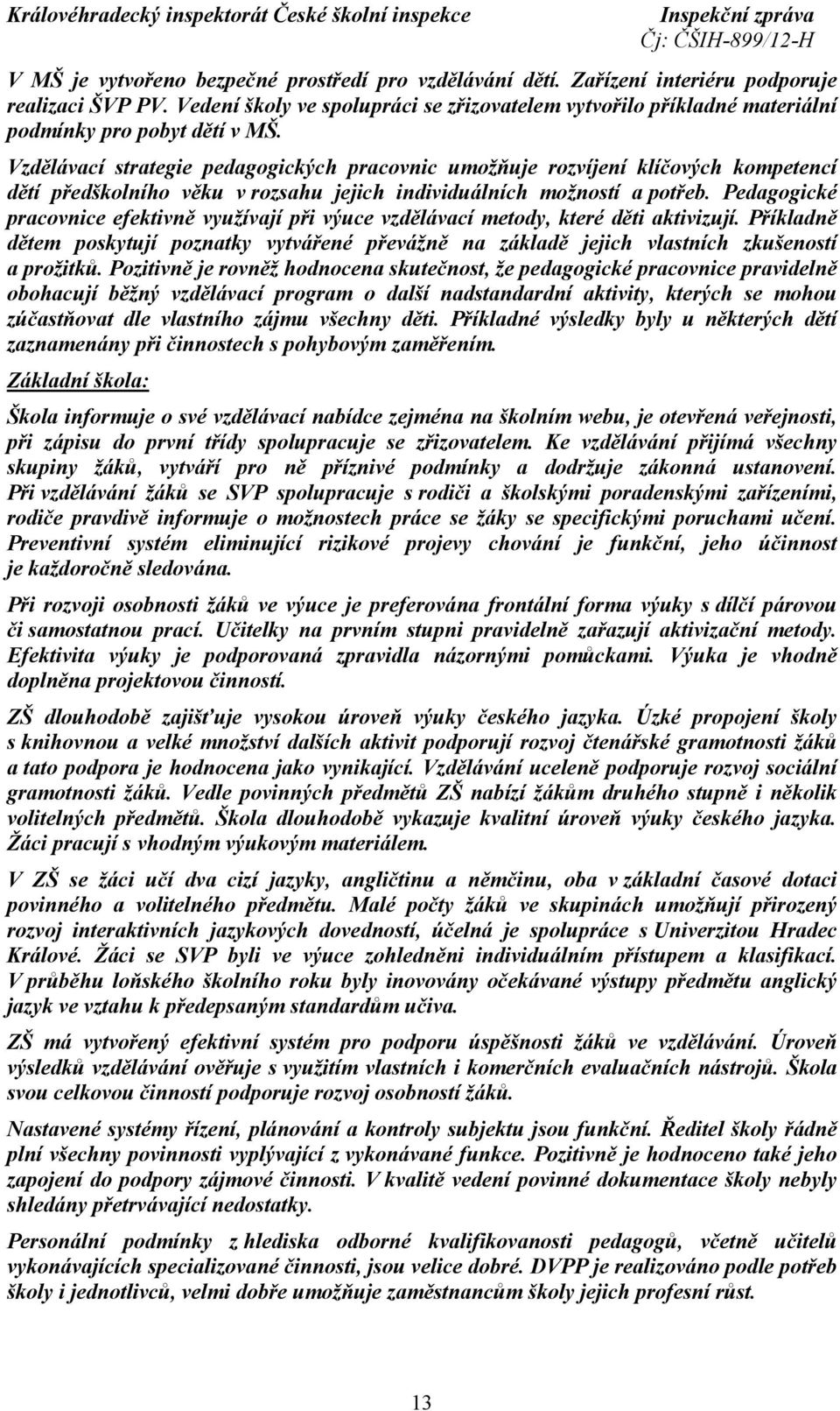 Vzdělávací strategie pedagogických pracovnic umožňuje rozvíjení klíčových kompetencí dětí předškolního věku v rozsahu jejich individuálních možností a potřeb.