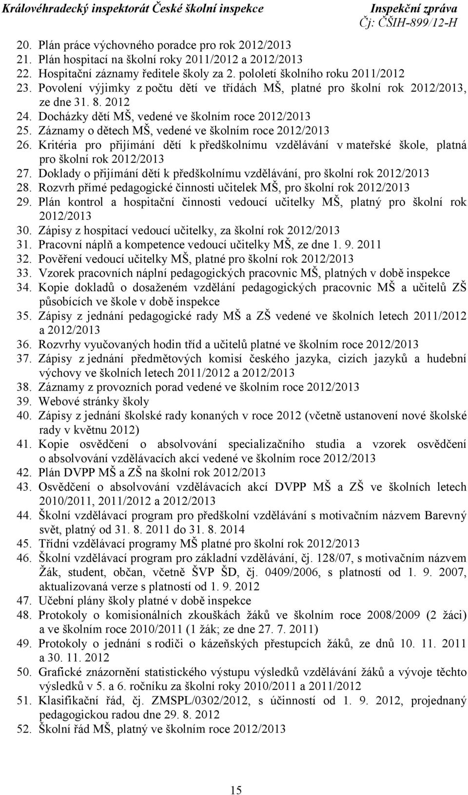 Záznamy o dětech MŠ, vedené ve školním roce 2012/2013 26. Kritéria pro přijímání dětí k předškolnímu vzdělávání v mateřské škole, platná pro školní rok 2012/2013 27.