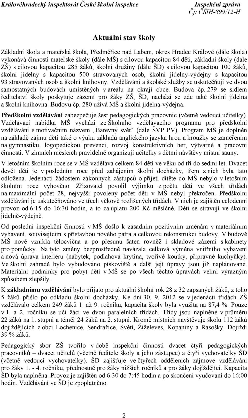 a školní knihovny. Vzdělávání a školské služby se uskutečňují ve dvou samostatných budovách umístěných v areálu na okraji obce. Budova čp.