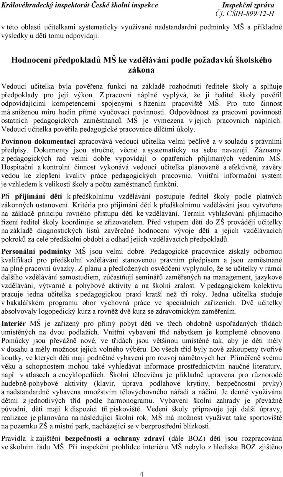 Z pracovní náplně vyplývá, že ji ředitel školy pověřil odpovídajícími kompetencemi spojenými s řízením pracoviště MŠ. Pro tuto činnost má sníženou míru hodin přímé vyučovací povinnosti.