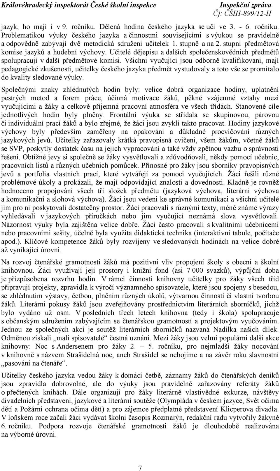 Všichni vyučující jsou odborně kvalifikovaní, mají pedagogické zkušenosti, učitelky českého jazyka předmět vystudovaly a toto vše se promítalo do kvality sledované výuky.