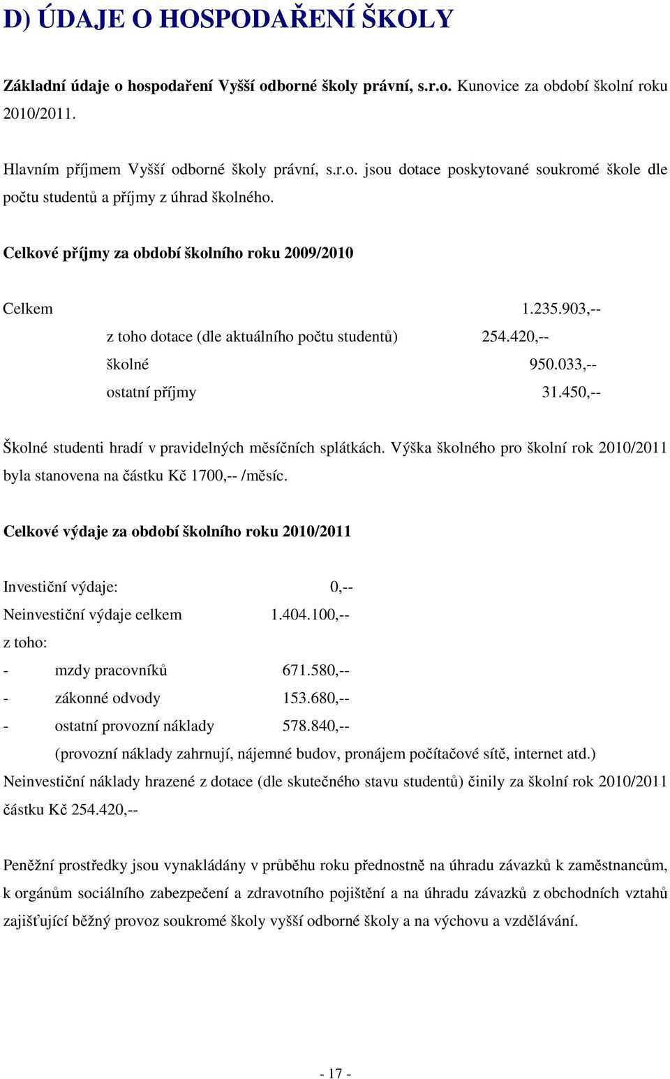 450,-- Školné studenti hradí v pravidelných měsíčních splátkách. Výška školného pro školní rok 2010/2011 byla stanovena na částku Kč 1700,-- /měsíc.