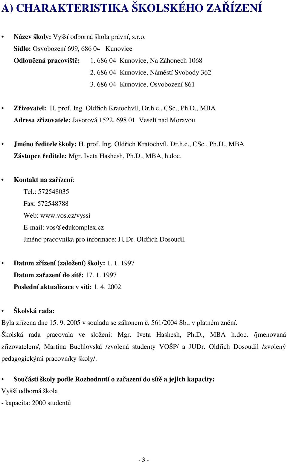 .h.c., CSc., Ph.D., MBA Adresa zřizovatele: Javorová 1522, 698 01 Veselí nad Moravou Jméno ředitele školy: H. prof. Ing. Oldřich Kratochvíl, Dr.h.c., CSc., Ph.D., MBA Zástupce ředitele: Mgr.