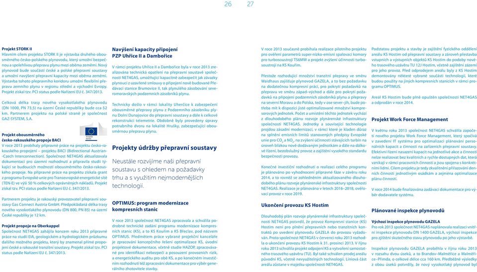 Výstavba tohoto přepravního koridoru umožní flexibilní přepravu zemního plynu v regionu střední a východní Evropy. Projekt získal tzv. PCI status podle Nařízení EU č. 347/2013.