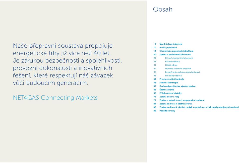 NET4GAS Connecting Markets 9 10 14 20 22 23 31 32 33 33 34 38 47 48 56 76 77 84 86 88 Úvodní slovo jednatele Profil společnosti Vlastnická a organizační struktura Zpráva o podnikatelské činnosti