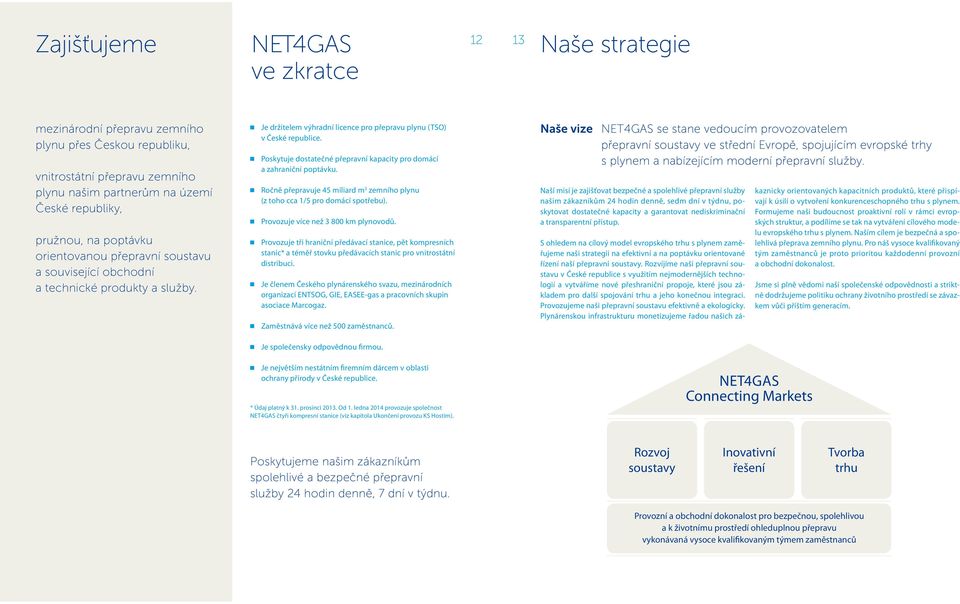 Poskytuje dostatečné přepravní kapacity pro domácí a zahraniční poptávku. Ročně přepravuje 45 miliard m 3 zemního plynu (z toho cca 1/5 pro domácí spotřebu). Provozuje více než 3 800 km plynovodů.
