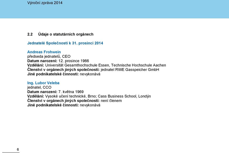 RWE Gasspeicher GmbH Jiné podnikatelské činnosti: nevykonává Ing. Lubor Veleba jednatel, CCO Datum narození: 7.