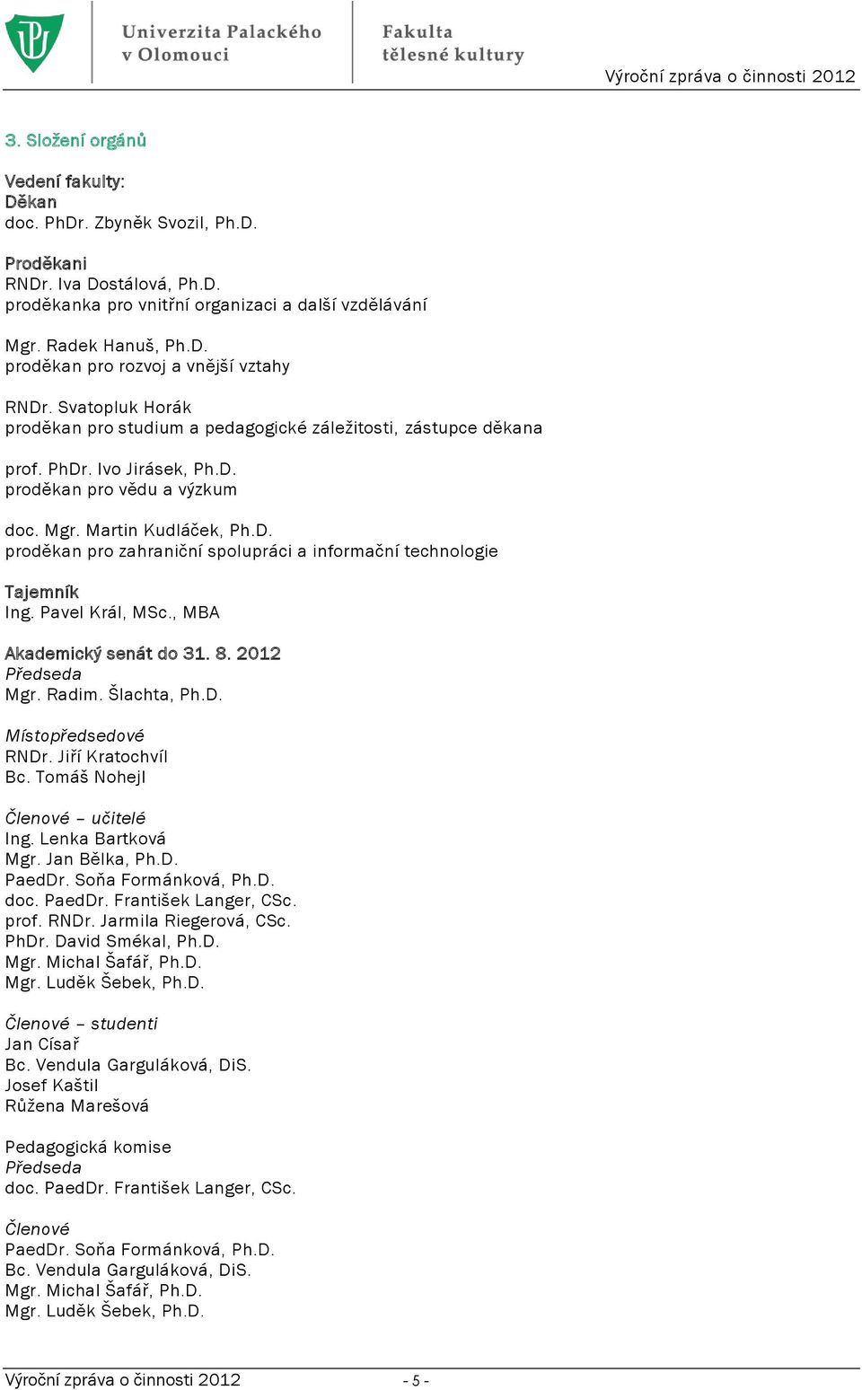 Pavel Král, MSc., MBA Akademický senát do 31. 8. 2012 Předseda Mgr. Radim. Šlachta, Ph.D. Místopředsedové RNDr. Jiří Kratochvíl Bc. Tomáš Nohejl Členové učitelé Ing. Lenka Bartková Mgr. Jan Bělka, Ph.