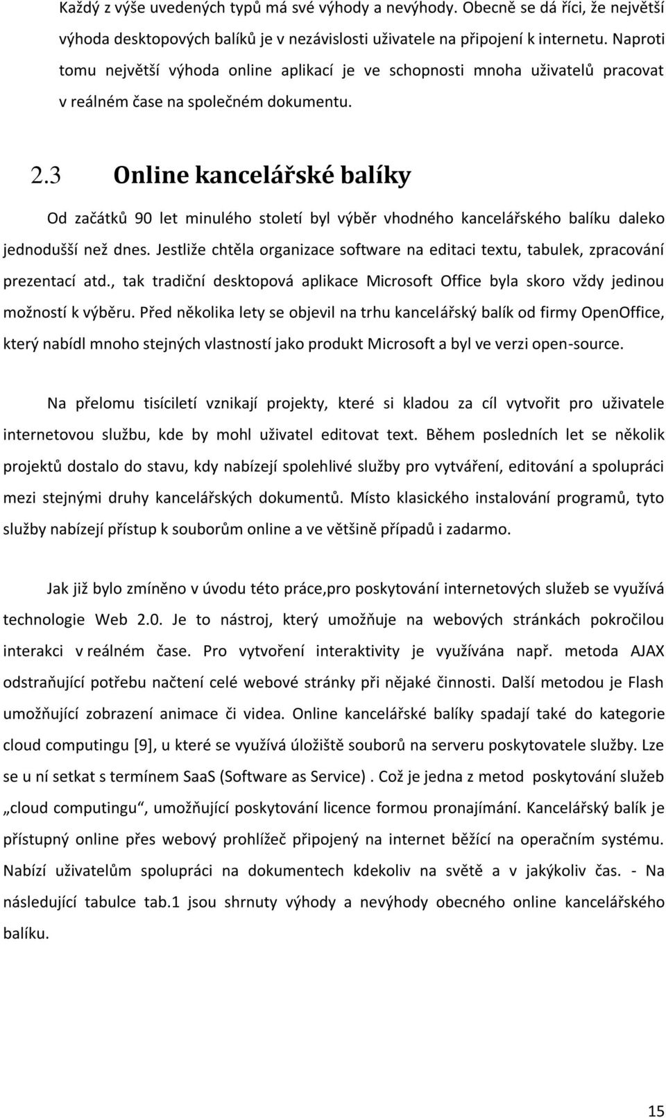 3 Online kancelářské balíky Od začátků 90 let minulého století byl výběr vhodného kancelářského balíku daleko jednodušší než dnes.