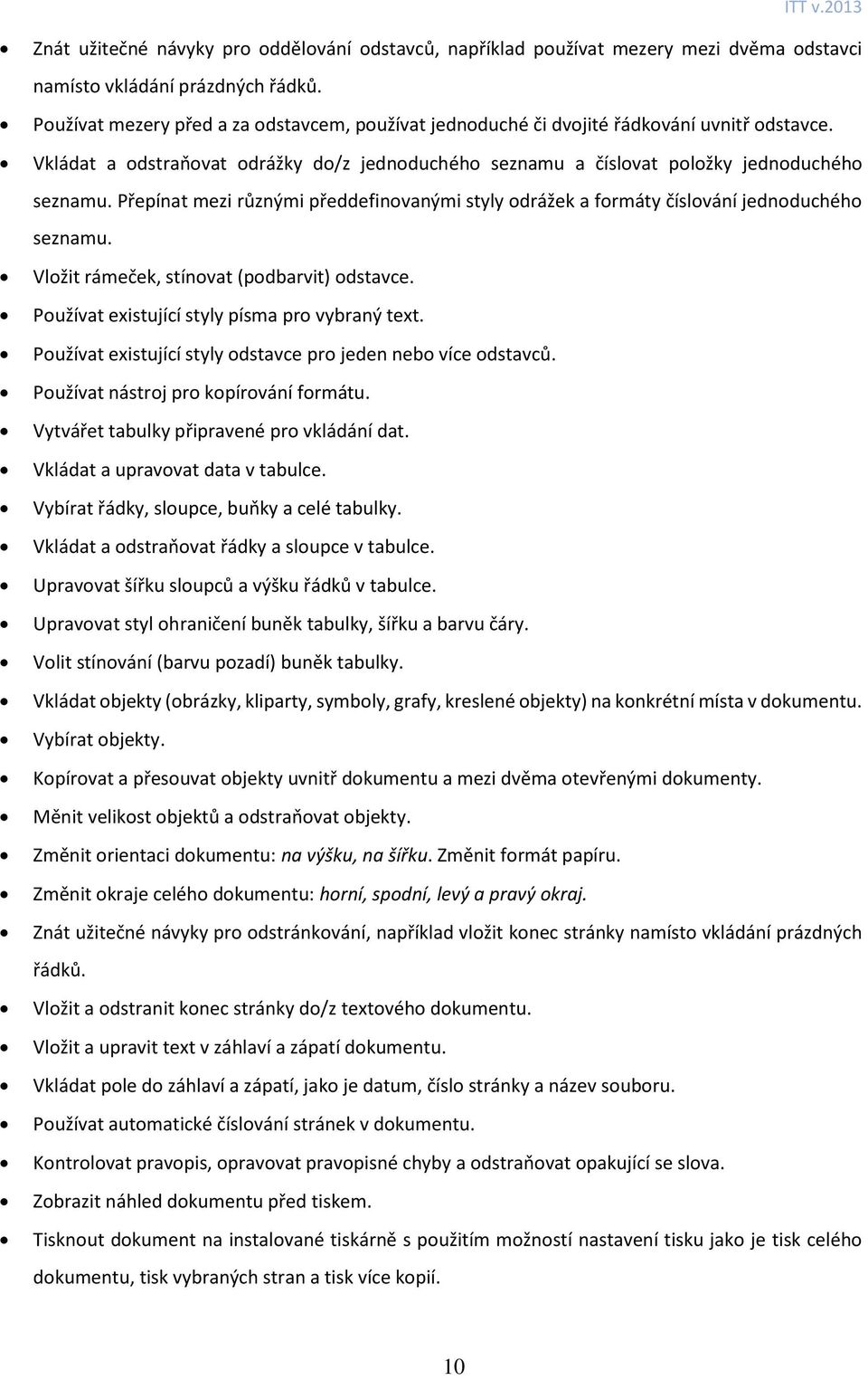 Přepínat mezi různými předdefinovanými styly odrážek a formáty číslování jednoduchého seznamu. Vložit rámeček, stínovat (podbarvit) odstavce. Používat existující styly písma pro vybraný text.