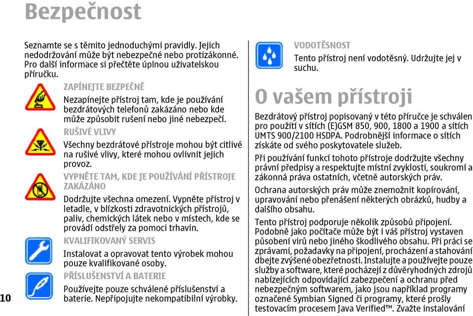 RUŠIVÉ VLIVY Všechny bezdrátové přístroje mohou být citlivé na rušivé vlivy, které mohou ovlivnit jejich provoz. VYPNĚTE TAM, KDE JE POUŽÍVÁNÍ PŘÍSTROJE ZAKÁZÁNO Dodržujte všechna omezení.