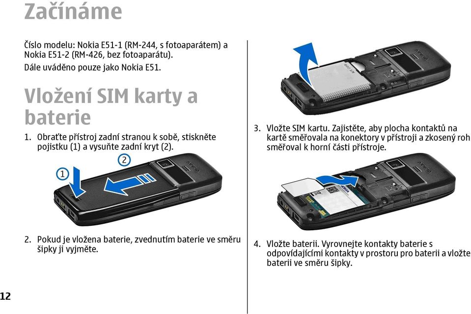 Zajistěte, aby plocha kontaktů na kartě směřovala na konektory v přístroji a zkosený roh směřoval k horní části přístroje. 2.