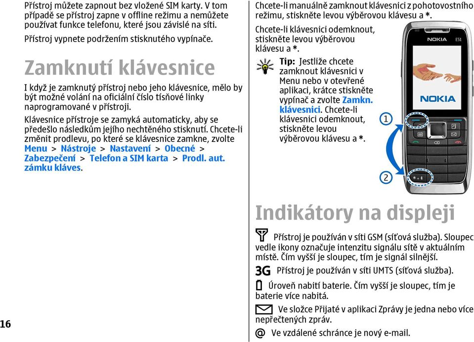 Zamknutí klávesnice I když je zamknutý přístroj nebo jeho klávesnice, mělo by být možné volání na oficiální číslo tísňové linky naprogramované v přístroji.