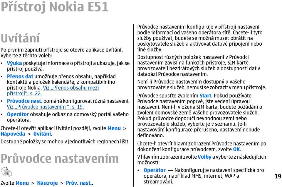 pomáhá konfigurovat různá nastavení. Viz Průvodce nastavením, s. 19. Operátor obsahuje odkaz na domovský portál vašeho operátora.