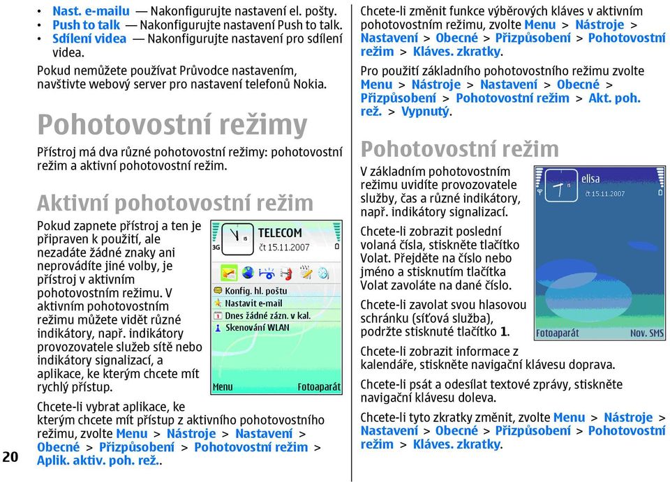 Pohotovostní režimy Přístroj má dva různé pohotovostní režimy: pohotovostní režim a aktivní pohotovostní režim.