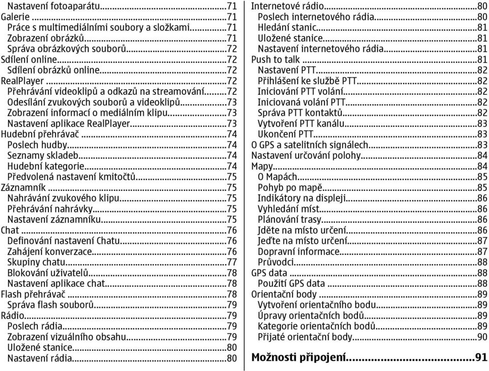 ..74 Poslech hudby...74 Seznamy skladeb...74 Hudební kategorie...74 Předvolená nastavení kmitočtů...75 Záznamník...75 Nahrávání zvukového klipu...75 Přehrávání nahrávky...75 Nastavení záznamníku.