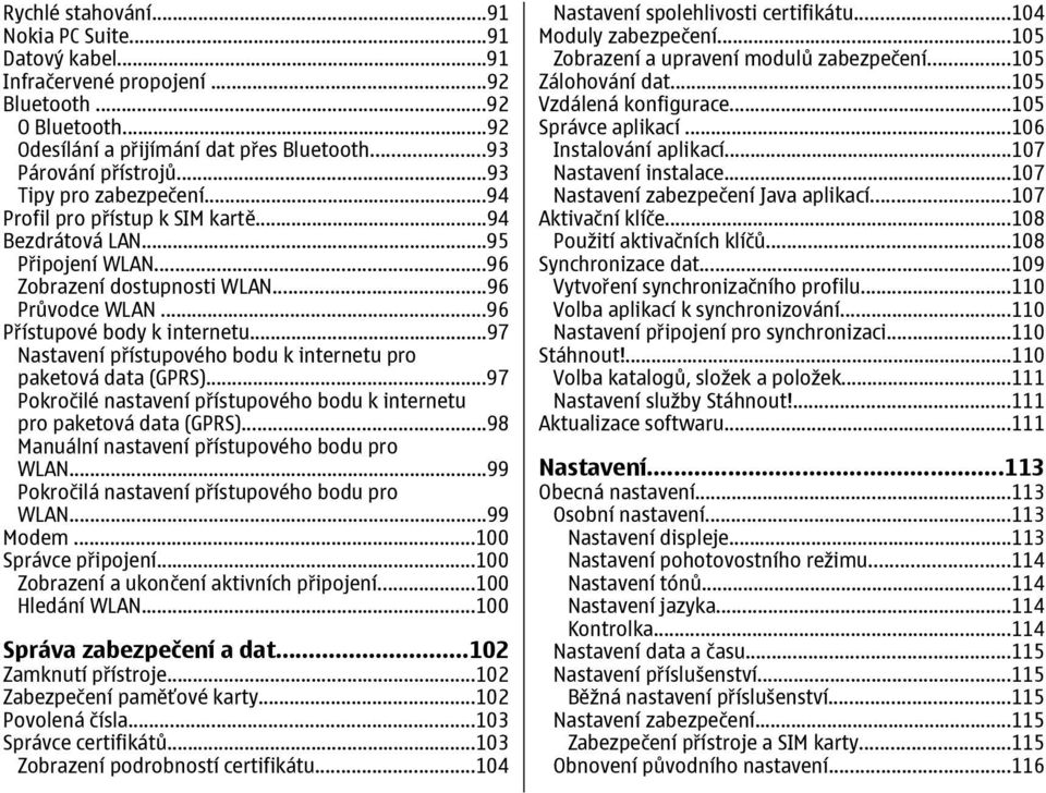 ..97 Nastavení přístupového bodu k internetu pro paketová data (GPRS)...97 Pokročilé nastavení přístupového bodu k internetu pro paketová data (GPRS)...98 Manuální nastavení přístupového bodu pro WLAN.