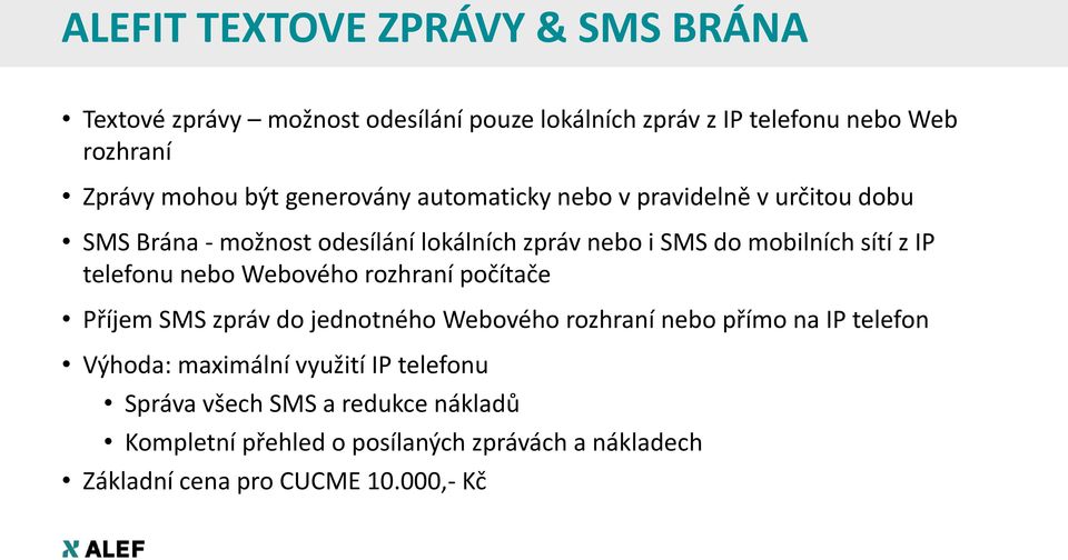 telefonu nebo Webového rozhraní počítače Příjem SMS zpráv do jednotného Webového rozhraní nebo přímo na IP telefon Výhoda: maximální