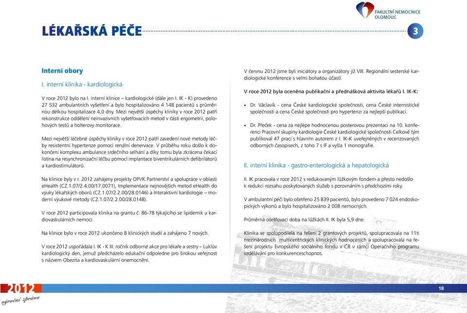 Mezi největší úspěchy kliniky v roce patří rekonstrukce oddělení neinvazivních vyšetřovacích metod v části ergometrií, polohových testů a holterovy monitorace.