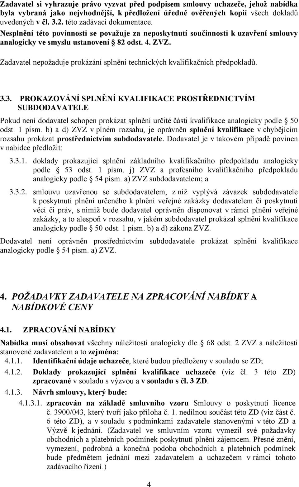 Zadavatel nepožaduje prokázání splnění technických kvalifikačních předpokladů. 3.