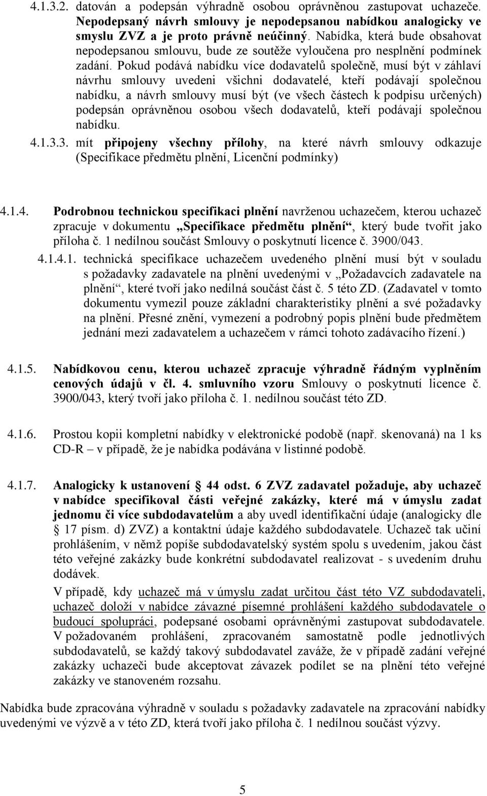 Pokud podává nabídku více dodavatelů společně, musí být v záhlaví návrhu smlouvy uvedeni všichni dodavatelé, kteří podávají společnou nabídku, a návrh smlouvy musí být (ve všech částech k podpisu