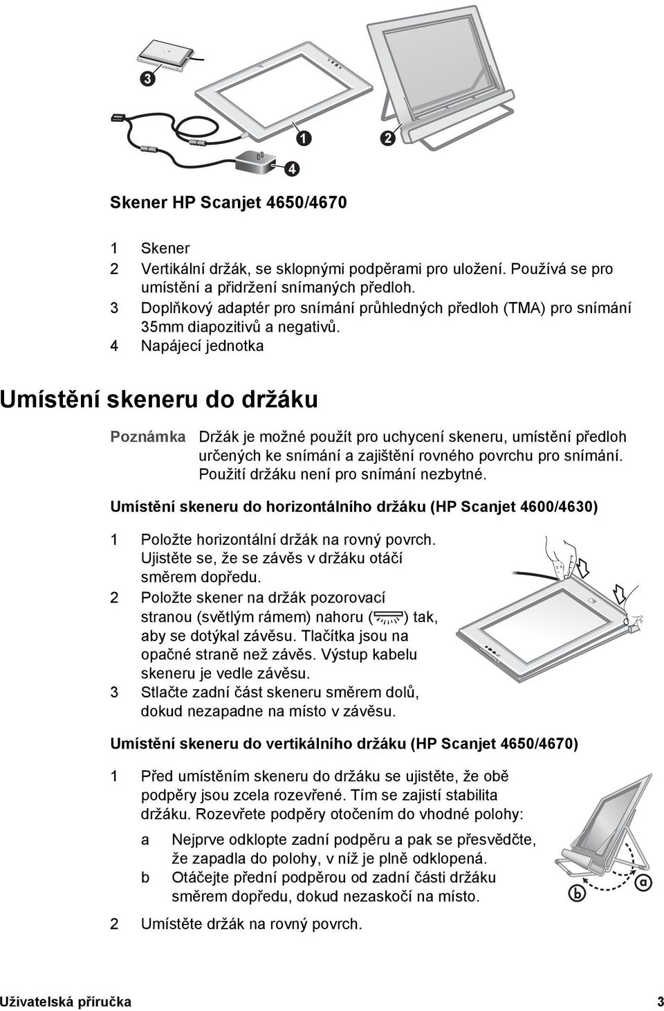 4 Napájecí jednotka Umístění skeneru do držáku Poznámka Držák je možné použít pro uchycení skeneru, umístění předloh určených ke snímání a zajištění rovného povrchu pro snímání.